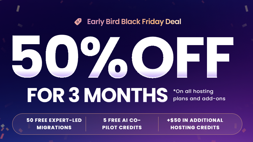 Early Bird Black Friday Deal – 50% off for 3 months  + 50 Free Expert-Led Migrations + 5 Free AI Co-Pilot Credits + +$50 in Additional Hosting Credits